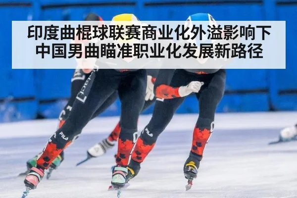 印度曲棍球联赛商业化外溢影响下 中国男曲瞄准职业化发展新路径