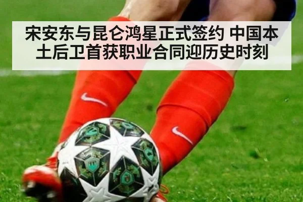 宋安东与昆仑鸿星正式签约 中国本土后卫首获职业合同迎历史时刻