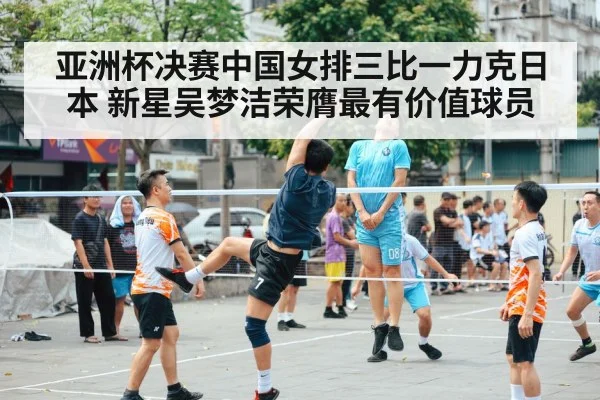 亚洲杯决赛中国女排三比一力克日本 新星吴梦洁荣膺最有价值球员